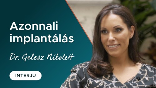 Azonnali implantáció: a korszerű fogpótlás - interjú Dr. Gelesz Nikolett-tel